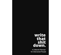 Write That Shit Down: A 3-Month Planner for Distracted People (Black)