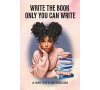 Write the Book Only You Can Write: A Writer's Notebook | 100 Wide Ruled Lined Pages for Novelists, Authors, Poets, Screenwriters & Creative Writers