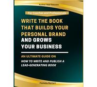 Write the Book That Builds Your Brand and Grows Your Business: An Ultimate Guide on How to Write and Publish a Lead-Generating Book
