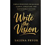 Write the Vision: Simple Principles for Building Clarity, Structure, and Sustainable Success