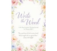 Write the Word: A 90-Day Scripture Writing & Prayer Journal for Women (KJV): Women's Daily Devotional: Daily Bible Verses to Write, Reflect, and Pray Through God's Word