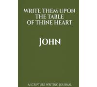 Write Them Upon the Table of Thine Heart: John: A Scripture Writing Journal