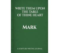 Write Them Upon the Table of Thine Heart: Mark: A scripture writing journal
