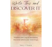 Write This and Discover It: Explore who you’re becoming. Discover where you want to go.