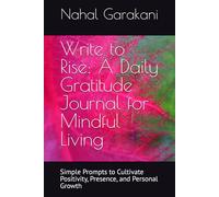 Write to Rise: A Daily Gratitude Journal for Mindful Living: Simple Prompts to Cultivate Positivity, Presence, and Personal Growth