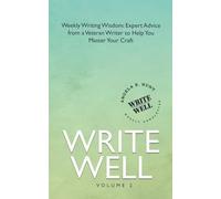 Write Well, Volume 2: Weekly Writing Wisdom: Expert Advice from a Veteran Writer to Help You Master Your Craft
