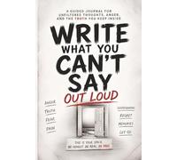 WRITE WHAT YOU CAN’T SAY OUT LOUD: A Guided Journal for Unfiltered Thoughts, Overthinking, Anxiety, and Emotional Release