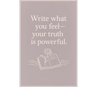 Write What You Feel-Your Truth is Powerful: A Guided Journal for Honest Self-Expression and Reflection