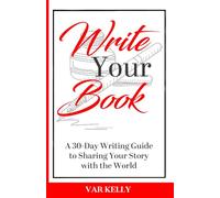 Write Your Book: A 30-Day Writing Guide to Sharing Your Story with the World