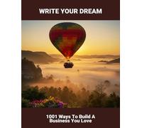 Write Your Dream: 1001 Ways To Build A Business You Love