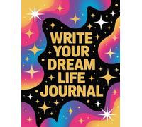 Write Your Dream Life Journa: A Manifestation Notebook for Goals, Vision & Creating Your Future
