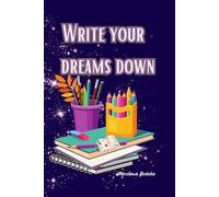 Write your dreams down: A notebook where I write down all my dreams and aspirations.