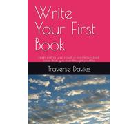 Write Your First Book: Finish writing your novel or non-fiction book faster than you ever thought possible