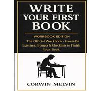 Write Your First Book: WORKBOOK EDITION - The Official Workbook - Hands-On Exercises, Prompts & Checklists to finish Your Book