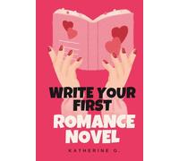 Write Your First Romance Novel: A Complete Beginner's Guide to Crafting a Love Story in 30 Days: A Step-by-Step Workbook with Templates, Checklists, and Schedules to Finish Your Manuscript Fast