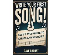 WRITE YOUR FIRST SONG!: EASY 7 STEP GUIDE TO LYRICS AND MELODIES