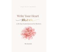 Write Your Heart, Mom: A 30-Day Guided Journal for Mothers