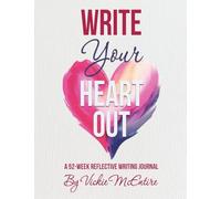 Write Your Heart Out: A 52-Week Reflective Writing Journal