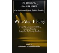 WRITE YOUR HISTORY: Leadership Lessons on Ambition, Legacy, and Identity. Inspired by the Musical Hamilton