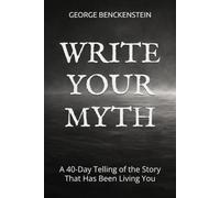 WRITE YOUR MYTH: A 40-Day Telling of the Story That Has Been Living You