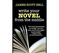 Write Your Novel From The Middle: A New Approach for Plotters, Pantsers and Everyone in Between: 1