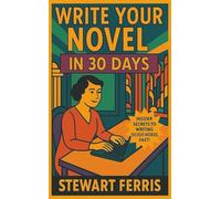 Write Your Novel in 30 Days: Insider Secrets to writing 50,000 words, fast!