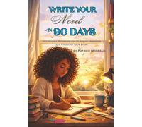 Write Your Novel in 90 Days: The Guided Workbook for Planning, Drafting and Finishing Your Story