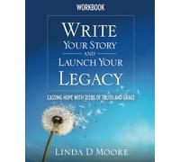 Write Your Story and Launch Your Legacy Workbook: Casting Hope with Seeds of Truth and Grace