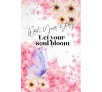 Write Your Story Let Your Soul Bloom:A Beautiful Floral Journal to Let Your Soul Bloom, A Stunning Floral Journal for Creativity, Self-Expression, ... Mindfulness, Gratitude & Daily Reflections