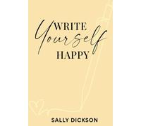 Write Yourself Happy: Writing Short Fiction for Clarity, Creativity, and a Happier Life