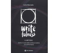 Writefulness. Il Metodo. Dentro il Cuore della Scrittura Creativa non Performati