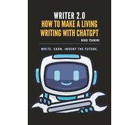 Writer 2.0: ChatGPT for Writers - The AI Writing Guidebook to Boost Creativity and Productivity