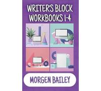 Writer’s Block Workbooks 1-4: An Omnibus of the First Four Morgen Bailey's Creative Writing Workbooks