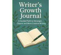 Writer’s Growth Journal: A Guided Path to Stronger, Clearer and More Creative Writing
