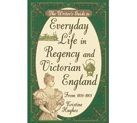 Writer's Guide to Everyday Life in Regency and Victorian England from 1811-1901