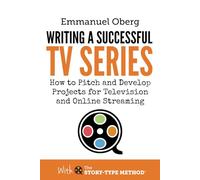 Writing a Successful TV Series: How to Pitch and Develop Projects for Television and Online Streaming: 3