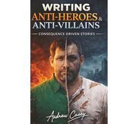 Writing Anti-Heroes & Anti-Villains: Consequence-Driven Stories