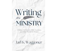 Writing as Ministry: A Primer for Pastors, Bible Teachers, and Other Would-Be Writers