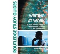 Writing at Work: A Guide to Better Writing Administration, Business and Management (Paperback) - Common