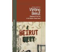 Writing Beirut: Mappings of the City in the Modern Arabic Novel