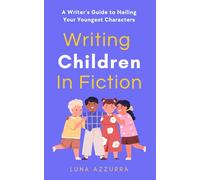 Writing Children in Fiction: A Writers Guide to Nailing Your Youngest Characters
