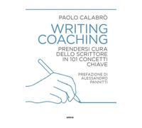 Writing coaching. Prendersi cura dello scrittore in 101 concetti