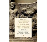 Writing, Enslavement, and Power in the Roman Mediterranean, 100 BCE-300 CE