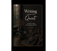 WRITING FROM THE QUIET: A REFLECTIVE JOURNAL FOR RETURNING TO YOURSELF