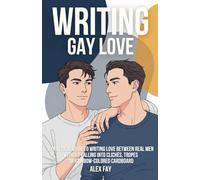 Writing Gay Love: A practical guide to writing love between real men without falling into clichés, tropes or rainbow-colored cardboard: 2