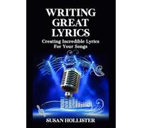 Writing Great Lyrics: Creating Incredible Lyrics For Your Songs