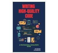 Writing High-Quality Code: A Professional Developer’s Guide
