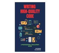 Writing High-Quality Code: A Professional Developer’s Guide