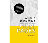 Writing Irresistible First Pages: How to Craft Compelling Story Openings That Hook Gatekeepers and Readers: 1