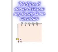 writing it down because my brain is on vacation: Funny Gift Notebook Journal For Friends And Family